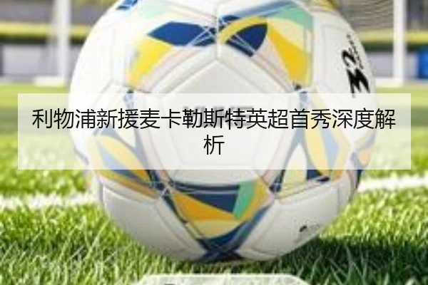 利物浦新援麦卡勒斯特英超首秀深度解析